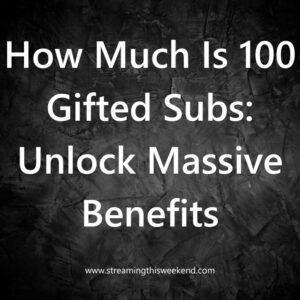 How Much Is 100 Gifted Subs: Unlock Massive Benefits
